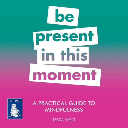 A Practical Guide to Mindfulness: Be Present in this Moment, Tessa Watt