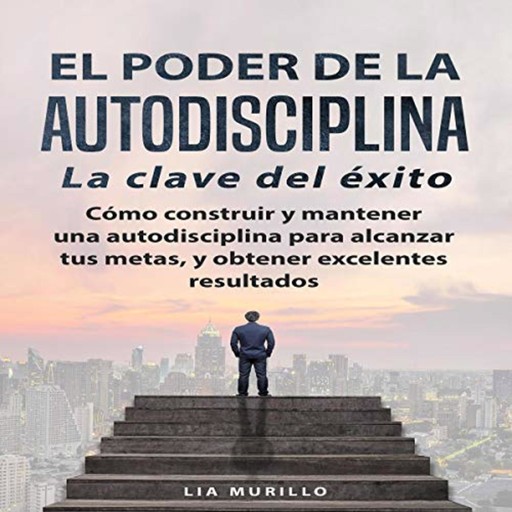 El Poder de la Autodisciplina: La Clave del Éxito, Lia Murillo