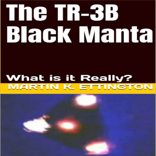 The TR-3B Black Manta, Martin K Ettington