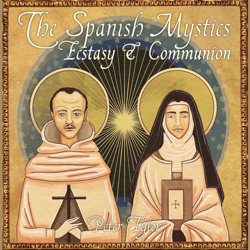 The Spanish Mystics: Ecstasy and Communion with Peter Tyler, Peter Tyler