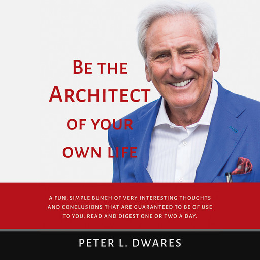 Be the Architect of Your Own Life, Peter L. Dwares