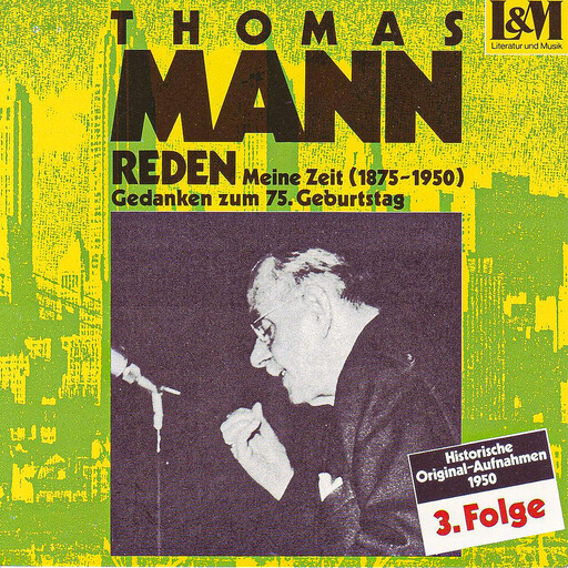 Mann, Thomas - Reden 3 - Meine Zeit (1875-1950) Gedanken zum 75. Geburtstag (ungekürzt), Thomas Mann