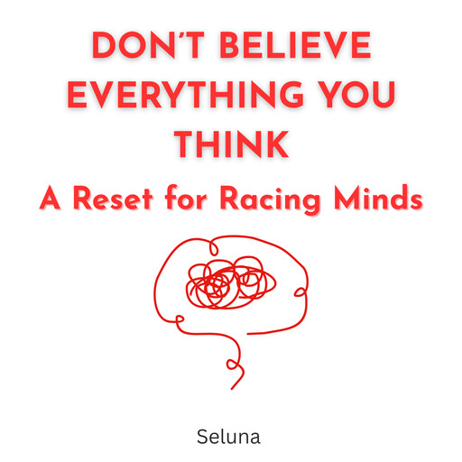 Don’t Believe Everything You Think: A Reset for Racing Minds, Seluna