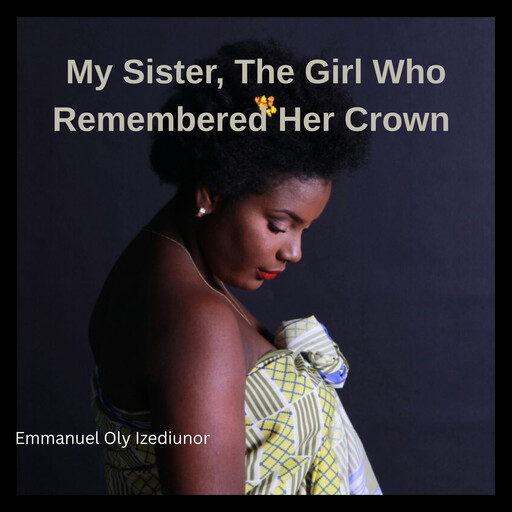 My Sister, The Girl Who Remembered Her Crown, Emmanuel Oly Izediunor
