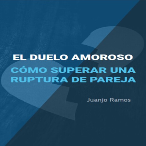 El duelo amoroso. Cómo superar una ruptura de pareja, Juanjo Ramos