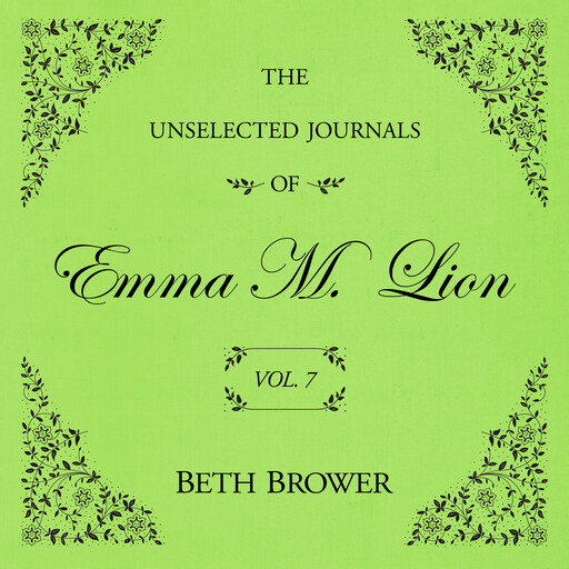 The Unselected Journals of Emma M. Lion Vol. 7, Beth Brower