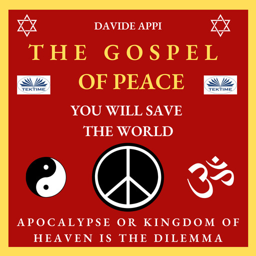 The Gospel Of Peace. You Will Save The World-Apocalypse Or Kingdom Of Heaven That Is The Dilemma, Davide Appi