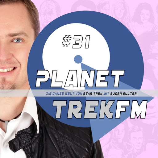 Planet Trek fm #31 - Die ganze Welt von Star Trek, Björn Sülter
