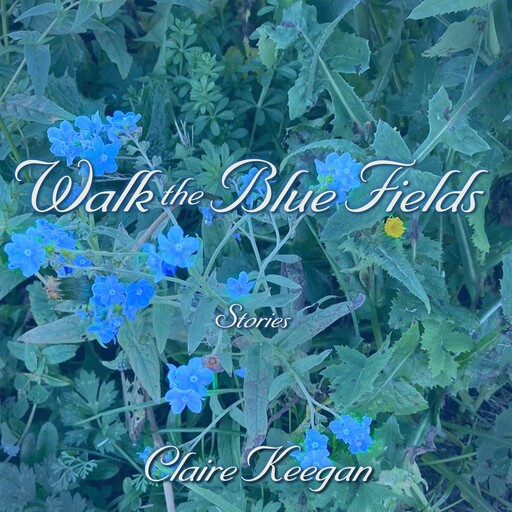 Walk the Blue Fields, Claire Keegan