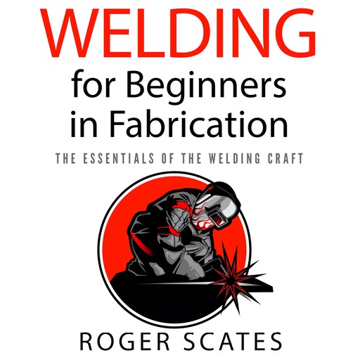 Welding for Beginners in Fabrication, Roger Scates