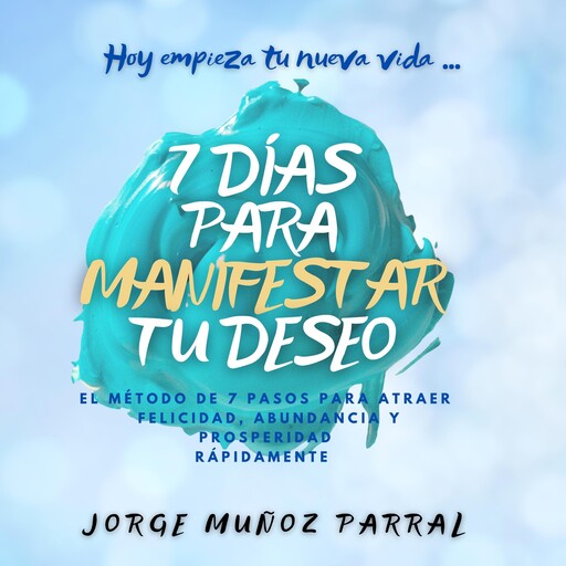 7 DÍAS para MANIFESTAR tu DESEO!, Jorge Muñoz Parral