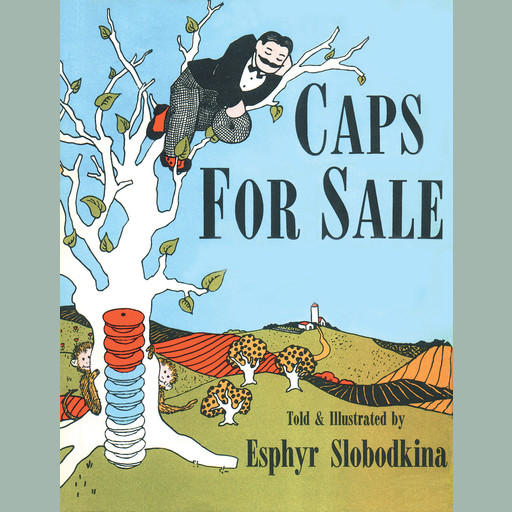 Caps For Sale: A Tale of a Peddler, Some Monkeys and Their Monkey Business, Esphyr Slobodkina