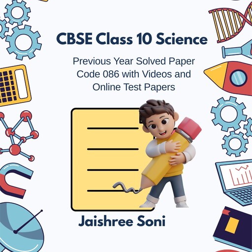 CBSE Class 10 Science Previous Year Solved Paper Code 086 with Videos and Online Test Papers, Jaishree Soni
