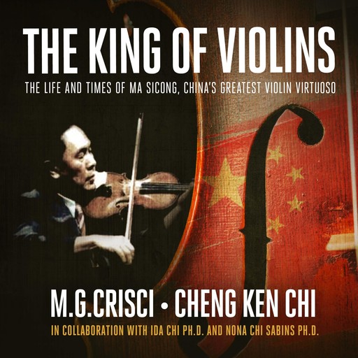 The King of Violins: The Extraordinary Life of China's Greatest Violin Virtuoso, M.G. Crisci