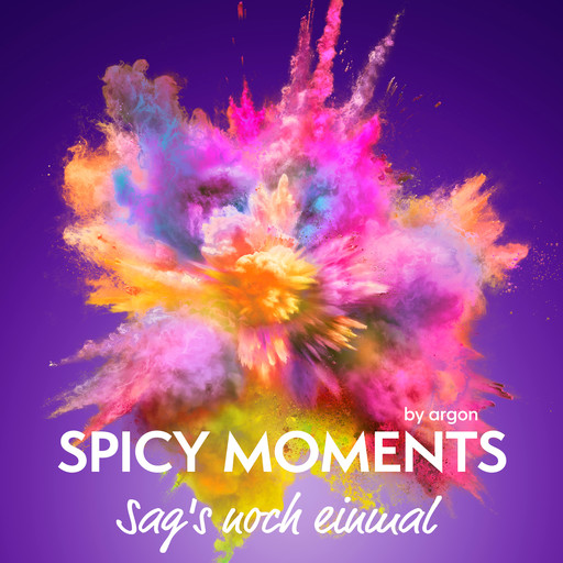 Sag's noch einmal - Erotische Geschichte mit Hingabe - spicy moments, Band 6 (Ungekürzte Lesung), spicy moments by argon