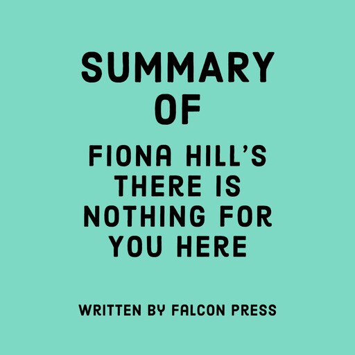 Summary of Fiona Hill's There Is Nothing for You Here, Falcon Press