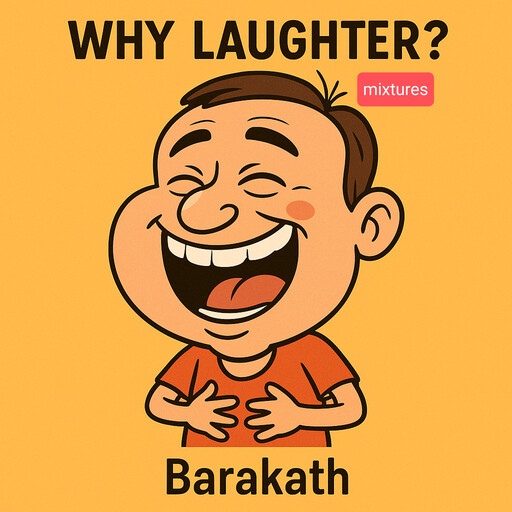 Why laughter? Mixtures, Barakath