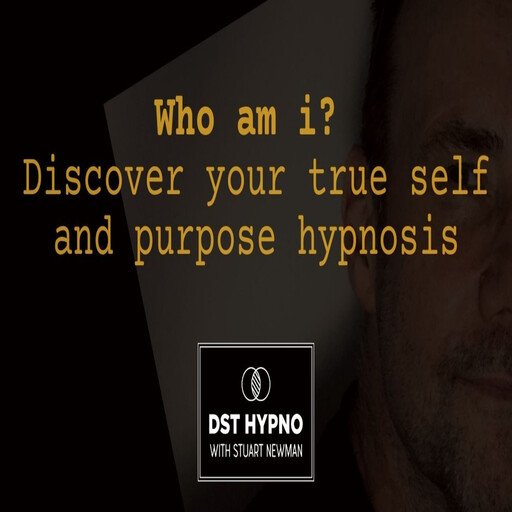 Who am i? Discover your true self and purpose hypnosis - A guided meditation - DST Hypno with Stu Newman, Stuart Newman