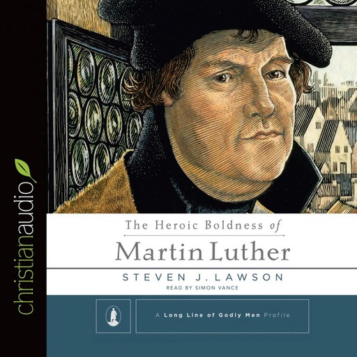 The Heroic Boldness of Martin Luther, Steven J.Lawson