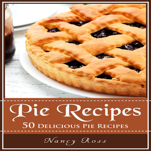 Pie Recipes: 50 Delicious Pie Recipes, Nancy Ross