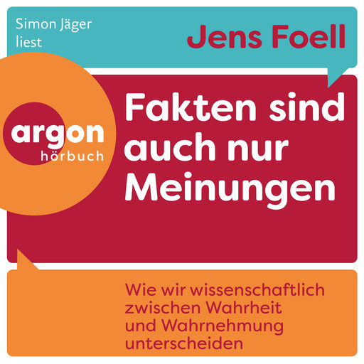 Fakten sind auch nur Meinungen - Wie wir wissenschaftlich zwischen Wahrheit und Wahrnehmung unterscheiden (Ungekürzte Lesung), Jens Foell