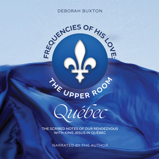 Frequencies Of His Love: The Upper Room Québec, Deborah Buxton
