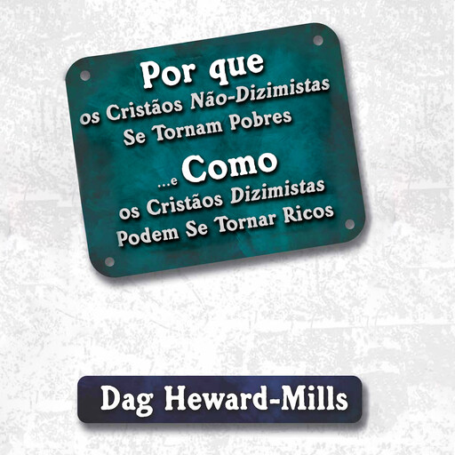 Por Que os Cristãos não Dizimistas Se Tornam Pobres e Como os Cristãos Dizimistas Podem se Tornar Ricos., Dag Heward-Mills