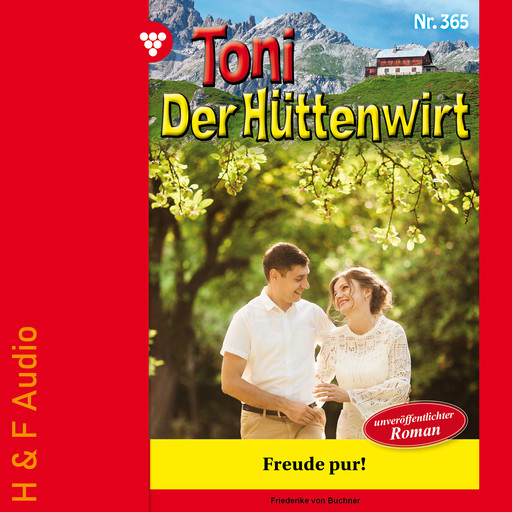 Freude pur! - Toni der Hüttenwirt, Band 365 (ungekürzt), Friederike von Buchner