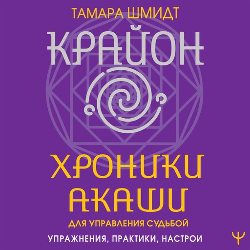 Крайон. Хроники Акаши для управления судьбой. Упражнения, практики, настрои, Тамара Шмидт