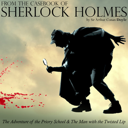 From The Casebook of Sherlock Holmes: The Adventure of the Priory School & The Man with the Twisted Lip, Arthur Conan Doyle
