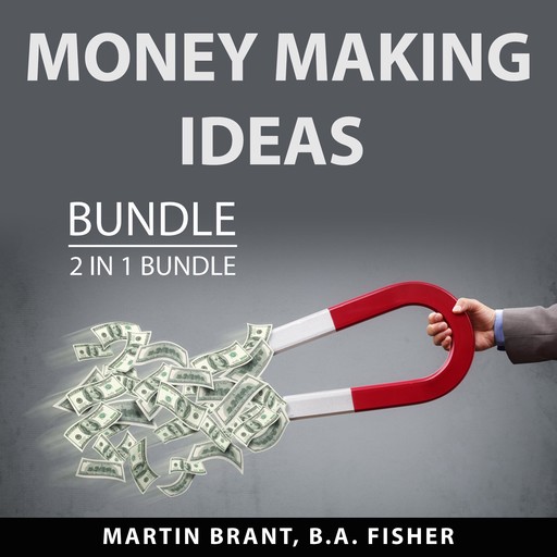 Money Making Ideas Bundle, 2 in 1 Bundle: The Money Will Follow and Money Making Machine, Martin Brant, B.A. Fisher