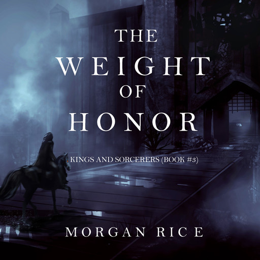 The Weight of Honor (Kings and Sorcerers. Book 3), Morgan Rice