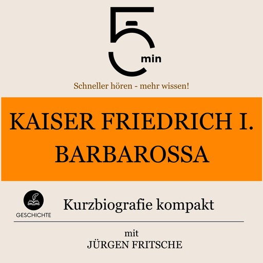 Kaiser Friedrich I. Barbarossa: Kurzbiografie kompakt, Jürgen Fritsche, 5 Minuten, 5 Minuten Biografien