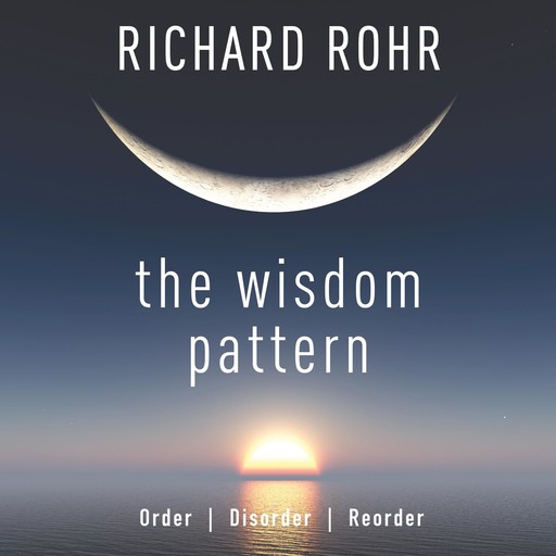 The Wisdom Pattern, Richard Rohr O.F. M.