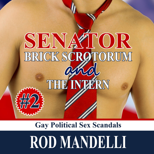Senator Brick Scrotorum and the Intern - Gay Political Sex Scandals, book 2 (Unabridged), Rod Mandelli