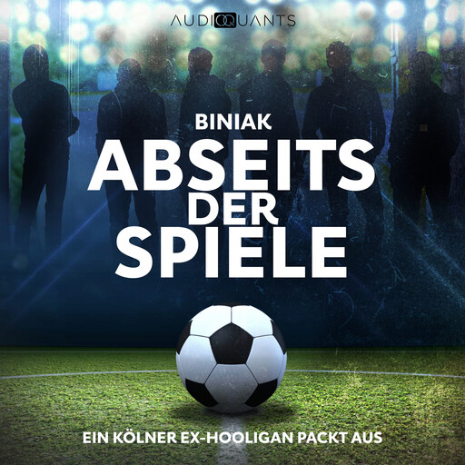 Abseits der Spiele - Ein Kölner Ex-Hooligan packt aus (Ungekürzt), Biniak