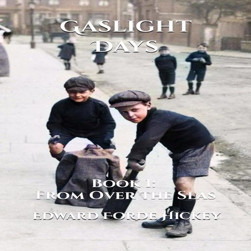 Gaslight Days: Book 1: From Over the Seas, Edward Forde Hickey
