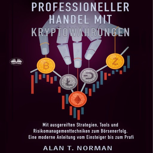 Professioneller Handel Mit Kryptowährungen; Mit Ausgereiften Strategien, Tools Und Risikomanagementtechniken Zum Börsenerfolg, Alan T. Norman