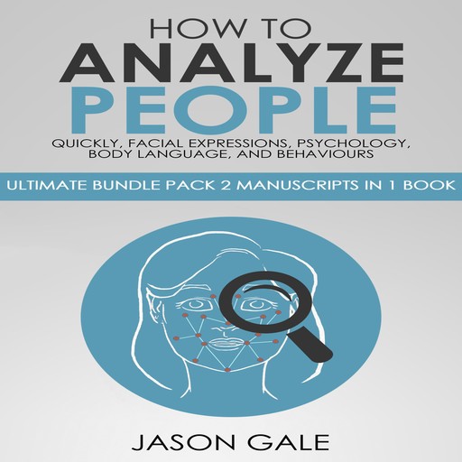 How to Analyze People Quickly, Facial Expressions, Psychology, Body Language, And Behaviors, Jason Gale