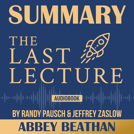 Summary of The Last Lecture by Randy Pausch & Jeffrey Zaslow, Abbey Beathan