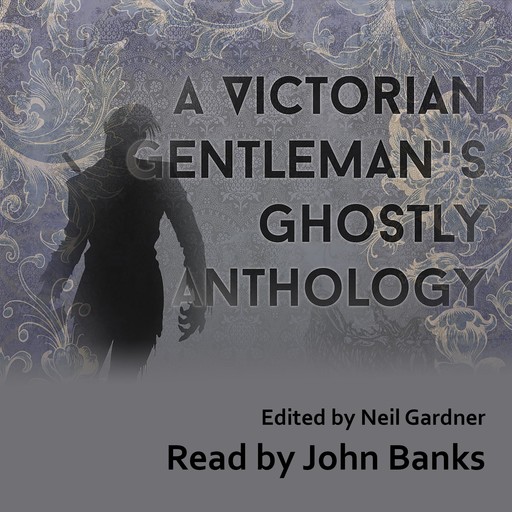 A Victorian Gentleman's Ghostly Anthology, Francis Marion Crawford, Alfred Crowquill, James Grant, Coulson Kernahan, Albert Smith, W.W. Fenn, Ada Buisson, E. Morant Cox