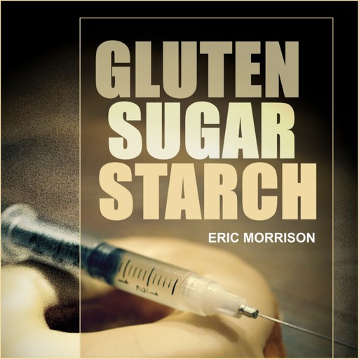 Gluten, Sugar, Starch: How To Free Yourself From The Food Addictions That Are Ravaging Your Health And Keeping You Fat - A Paleo Approach, Eric Morrison
