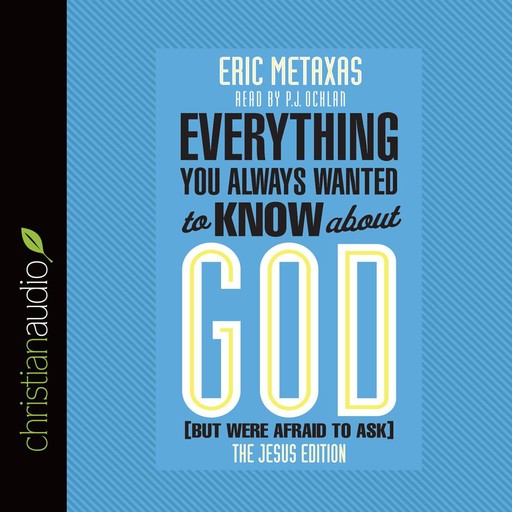 Everything You Always Wanted to Know about God (But Were Afraid to Ask), Eric Metaxas