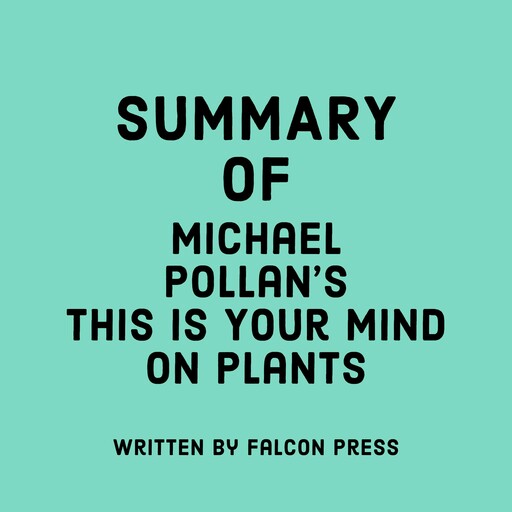 Summary of Michael Pollan's This Is Your Mind on Plants, Falcon Press