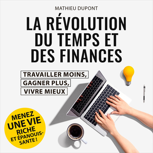 La révolution du temps et des finances - Travailler moins, gagner plus, vivre mieux (Intégral), Mathieu Dupont