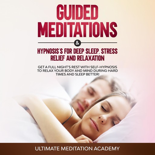 Guided Meditations & Hypnosis’s for Deep Sleep, Stress Relief and Relaxation, Ultimate Meditation Academy