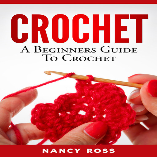 CROCHET: A Beginners Guide To Crochet, Nancy Ross