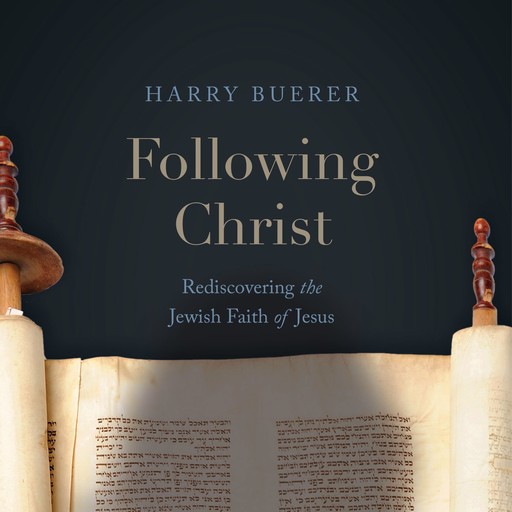 Following Christ: Rediscovering the Jewish Faith of Jesus, Harry Buerer