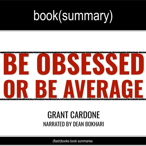 Be Obsessed or Be Average by Grant Cardone - Book Summary, Dean Bokhari, Flashbooks