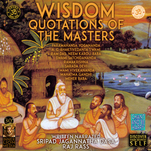 Wisdom Quotations Of The Masters - Paramahansa Yogananda, A.C. Bhaktivedanta Swami, Ram Das, Neem Karoli Baba, Swami Satchidananda, Ramakrishna, Sarada Devi, Swami Vivekananda, Mahatma Gandhi, Meher Baba, Raj Rass, Sripad Jagannatha Dasa
